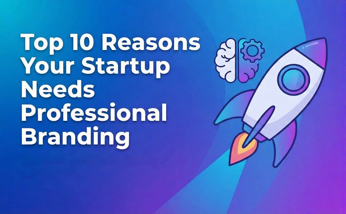 Top 10 Reasons Your Startup Needs Professional Business Branding